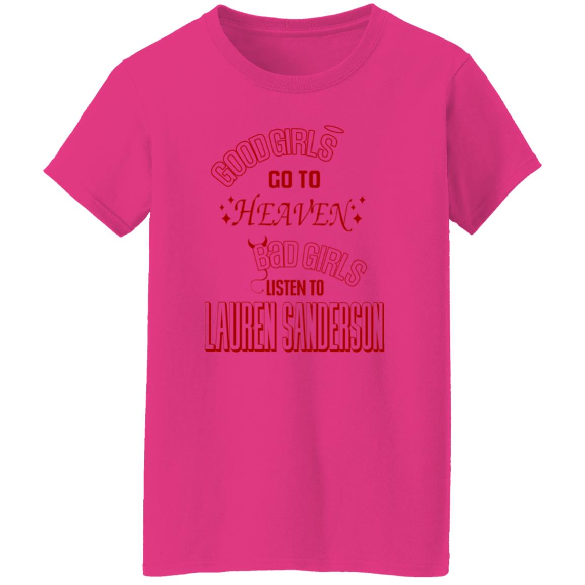 Good Girl Go To Heaven Bad Girls Listen To Lauren Sanderson Shirt Lauren Sanderson Merch - Teechipus