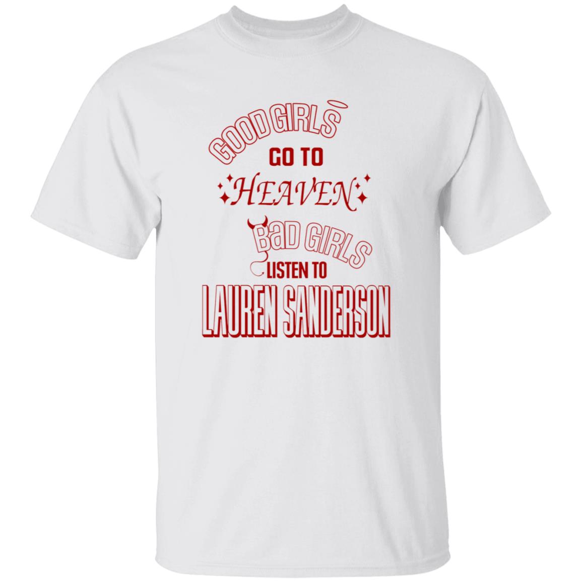 Good Girl Go To Heaven Bad Girls Listen To Lauren Sanderson Shirt Lauren Sanderson Merch - Teechipus