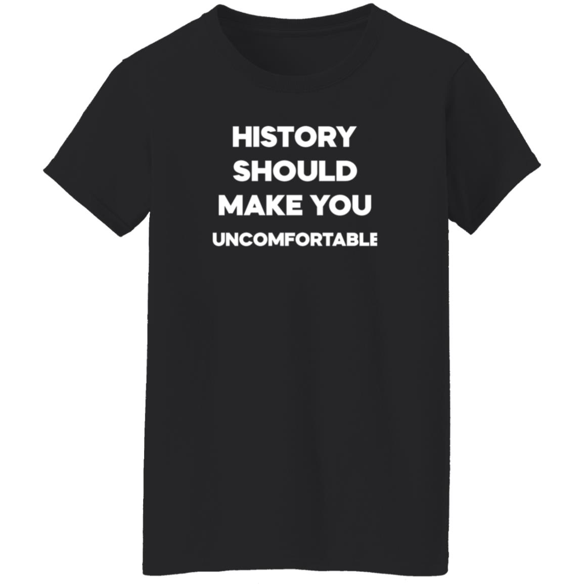 History Should Make You Uncomfortable Shirt Funny History Should Make You Uncomfortable T Shirt - Teechipus