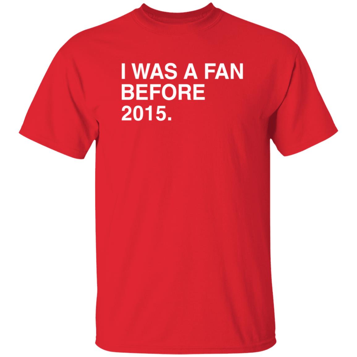 I Was A Fan Before 2015 Shirt Obvious Shirts Merch I Was A Fan Before 2015 Shirt Hoodie Sweatshirt - Teechipus