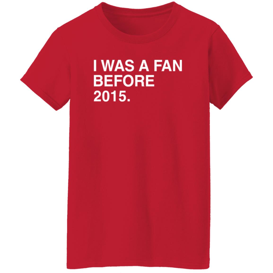 I Was A Fan Before 2015 Shirt Obvious Shirts Merch I Was A Fan Before 2015 Shirt Hoodie Sweatshirt - Teechipus