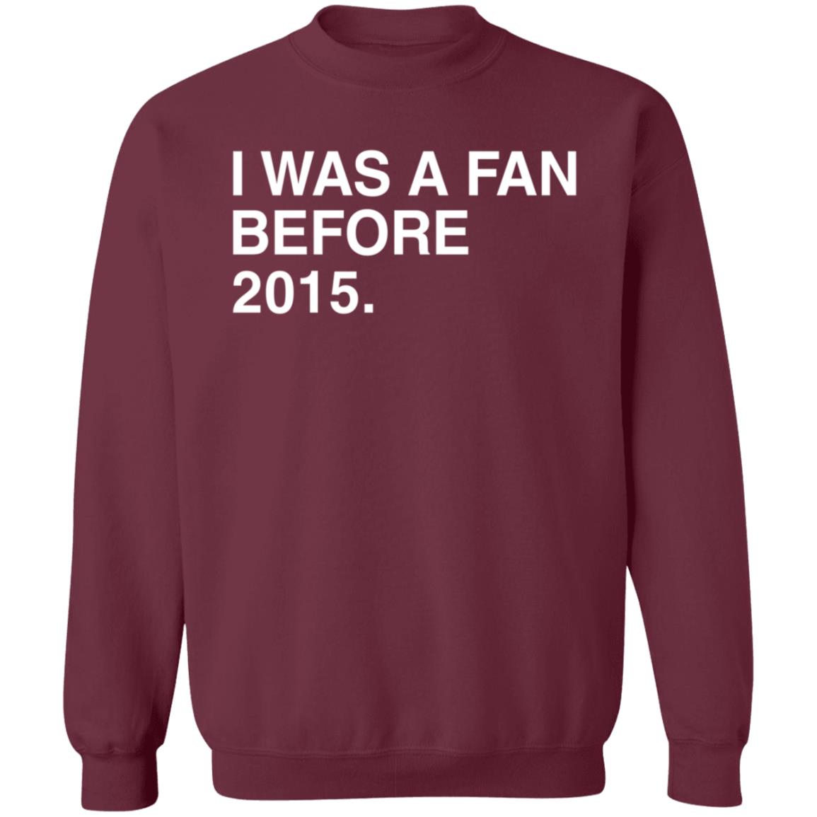 I Was A Fan Before 2015 Shirt Obvious Shirts Merch I Was A Fan Before 2015 Shirt Hoodie Sweatshirt - Teechipus