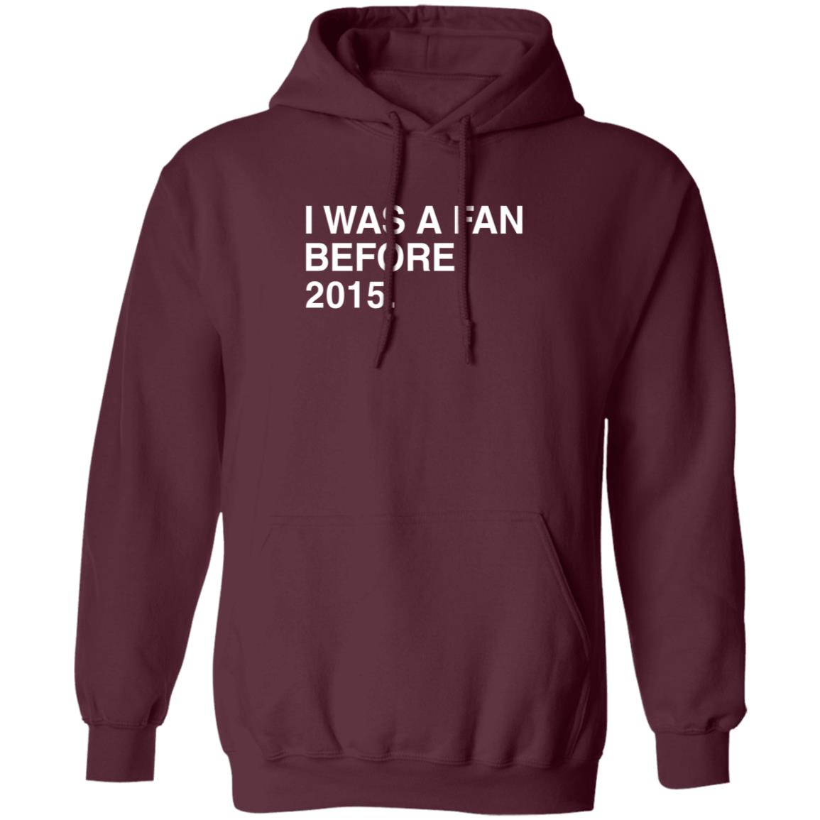 I Was A Fan Before 2015 Shirt Obvious Shirts Merch I Was A Fan Before 2015 Shirt Hoodie Sweatshirt - Teechipus