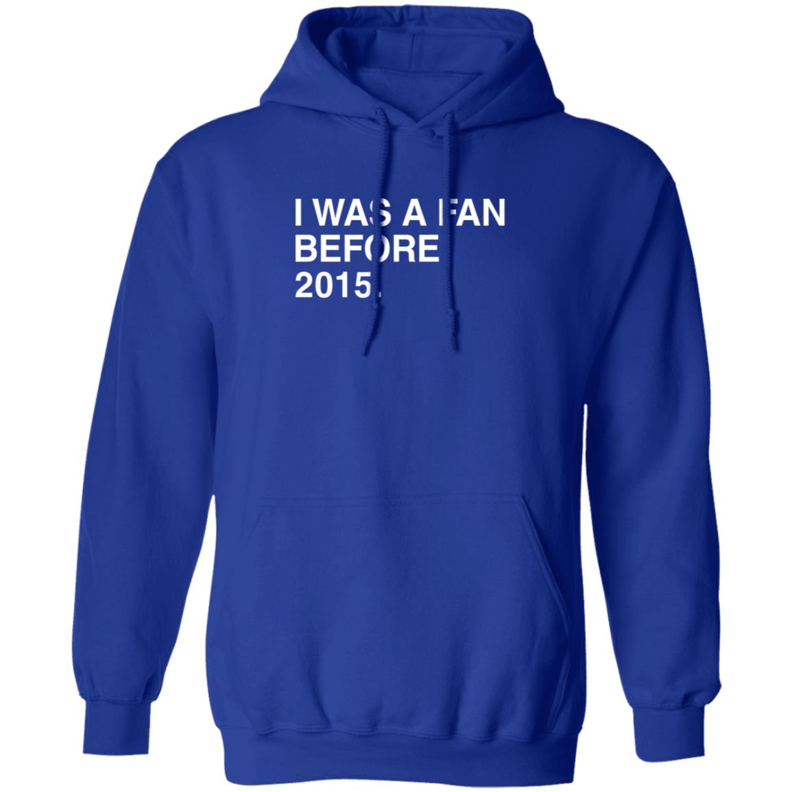 I Was A Fan Before 2015 Shirt Obvious Shirts Merch I Was A Fan Before 2015 Shirt Hoodie Sweatshirt - Teechipus