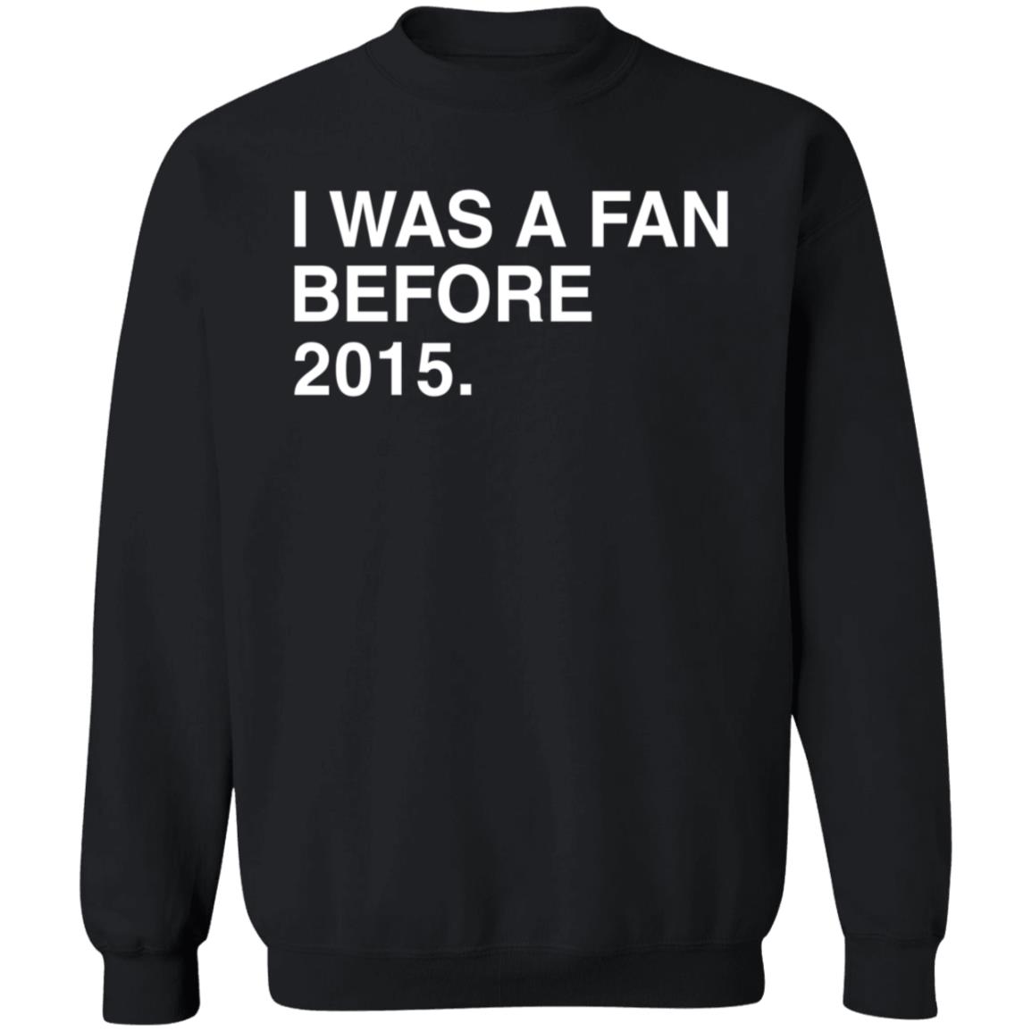 I Was A Fan Before 2015 Shirt Obvious Shirts Merch I Was A Fan Before 2015 Shirt Hoodie Sweatshirt - Teechipus