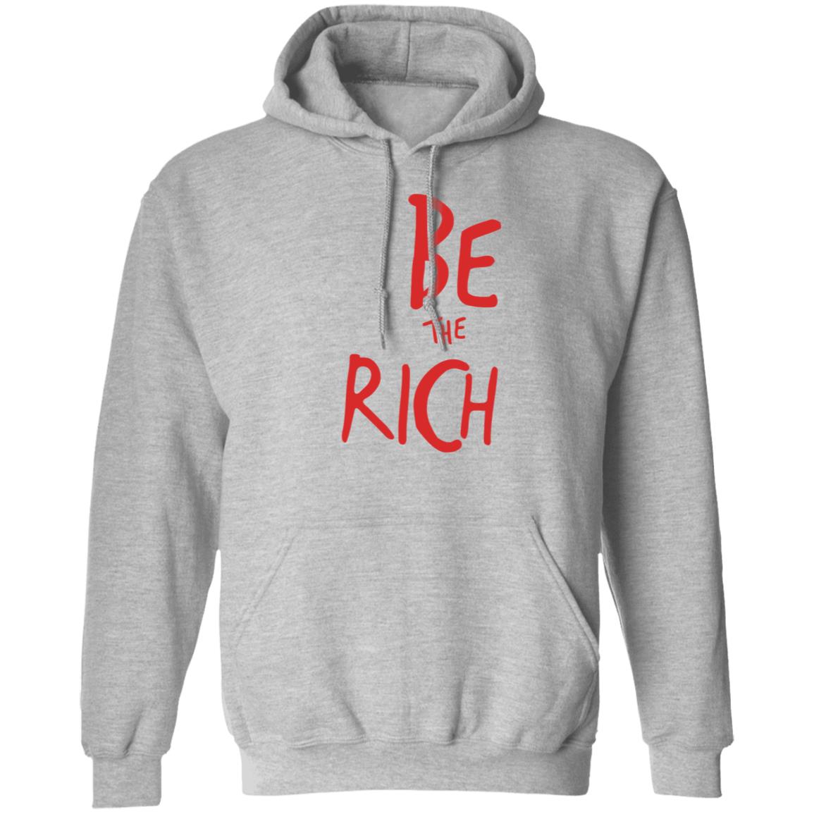 Be The Rich Shirt Shoptpusa Be The Rich Shirt Hoodie Sweatshirt - Teechipus