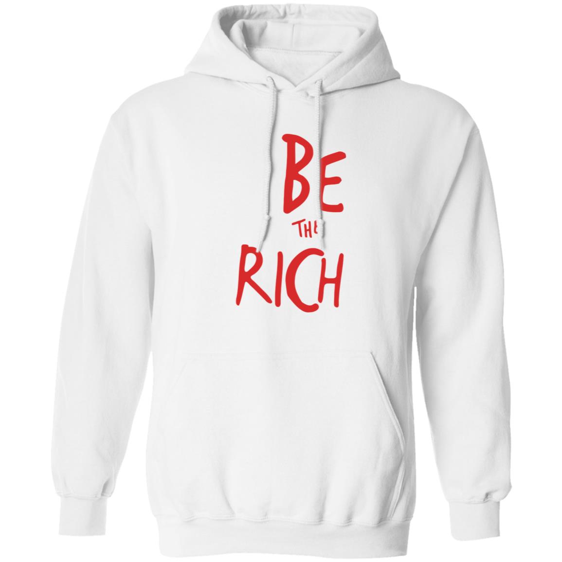 Be The Rich Shirt Shoptpusa Be The Rich Shirt Hoodie Sweatshirt - Teechipus