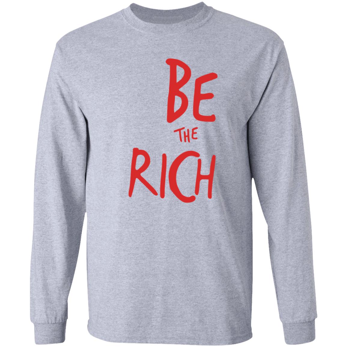 Be The Rich Shirt Shoptpusa Be The Rich Shirt Hoodie Sweatshirt - Teechipus