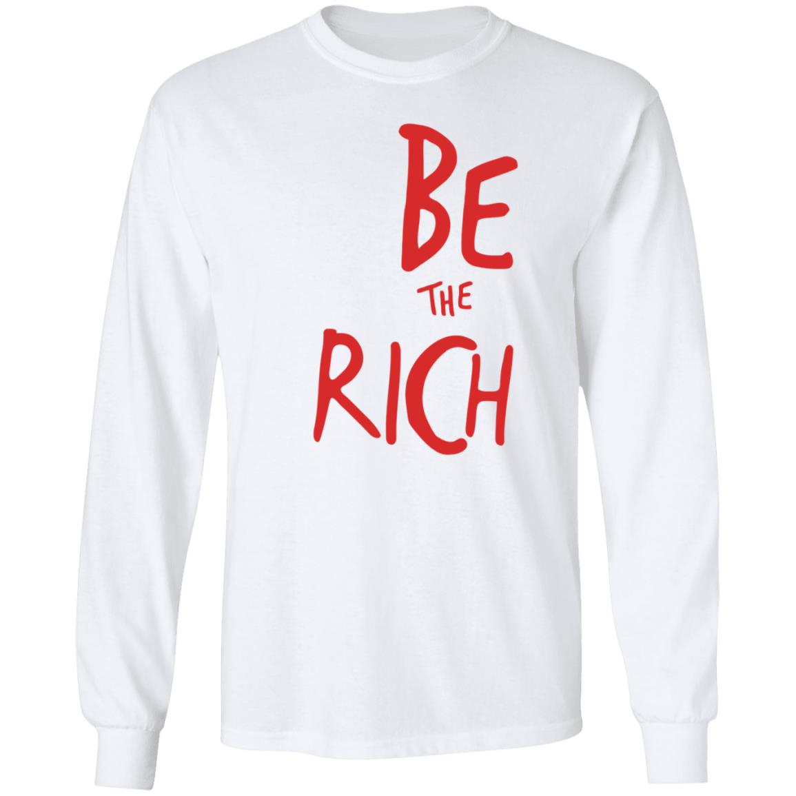 Be The Rich Shirt Shoptpusa Be The Rich Shirt Hoodie Sweatshirt - Teechipus