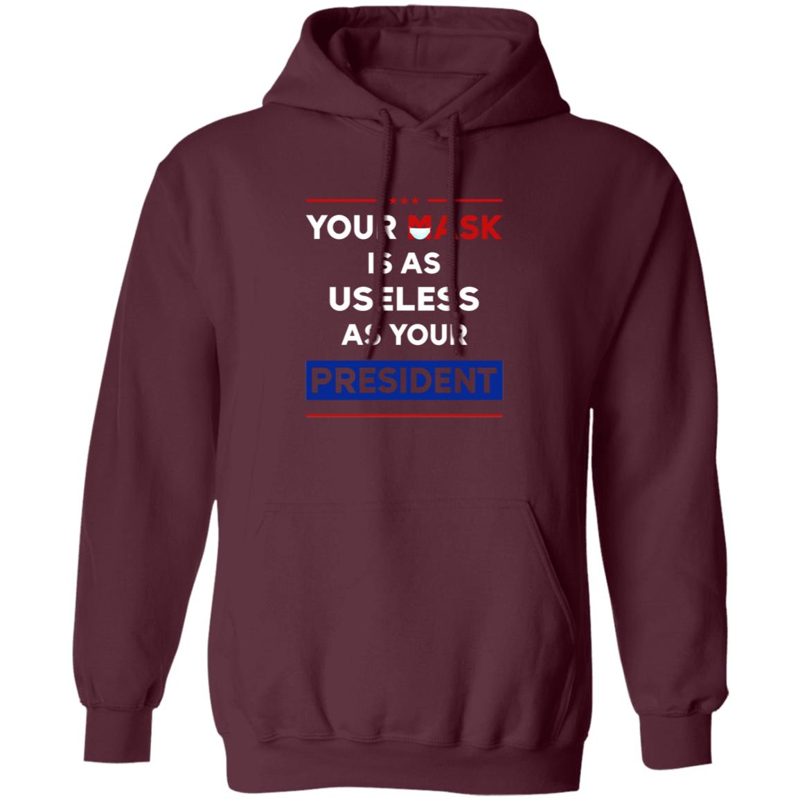 Your Mask Is As Useless As Your President Shirt Patriottakes Your Mask Is As Useless As Your President Shirt Hoodie - Teechipus