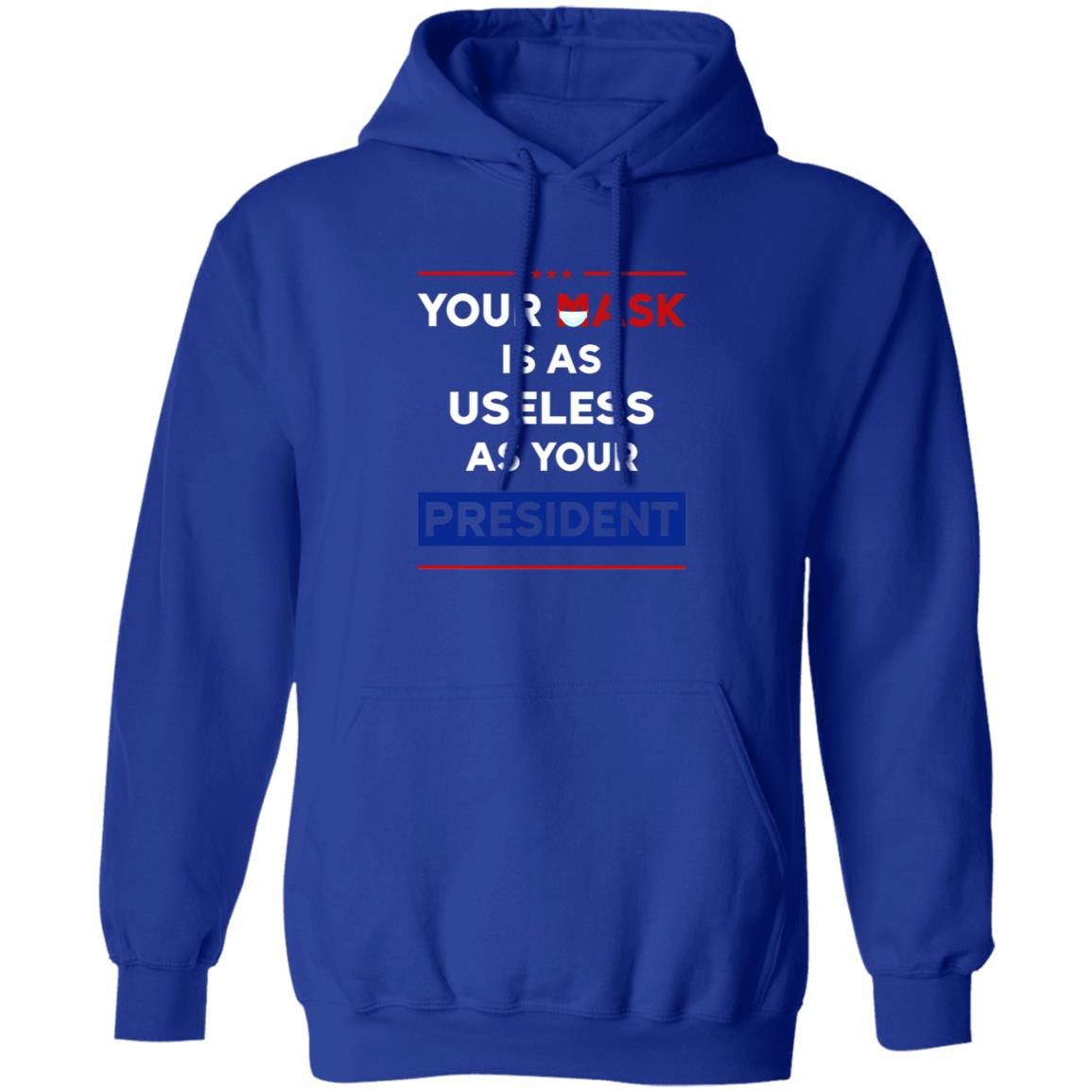 Your Mask Is As Useless As Your President Shirt Patriottakes Your Mask Is As Useless As Your President Shirt Hoodie - Teechipus