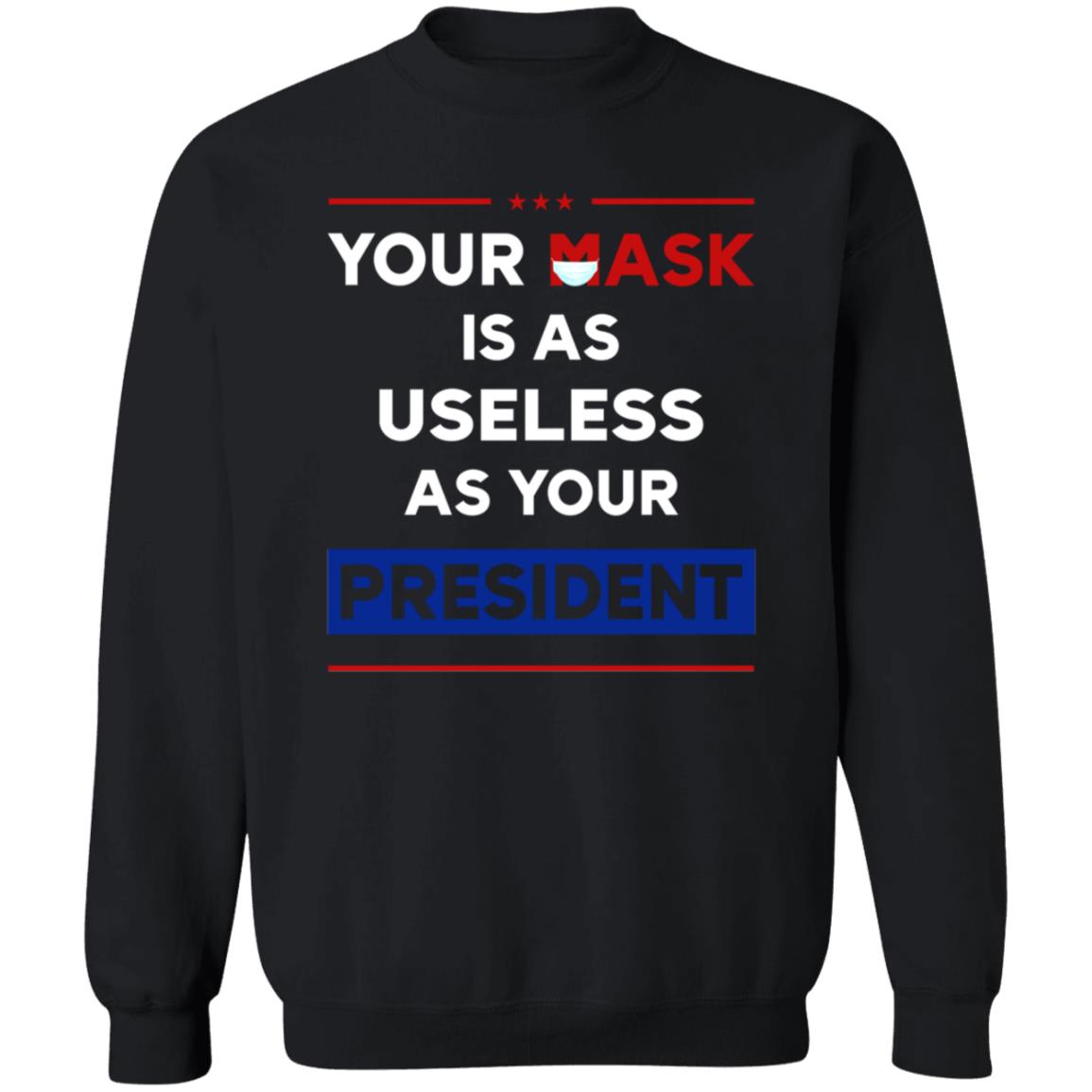 Your Mask Is As Useless As Your President Shirt Patriottakes Your Mask Is As Useless As Your President Shirt Hoodie - Teechipus