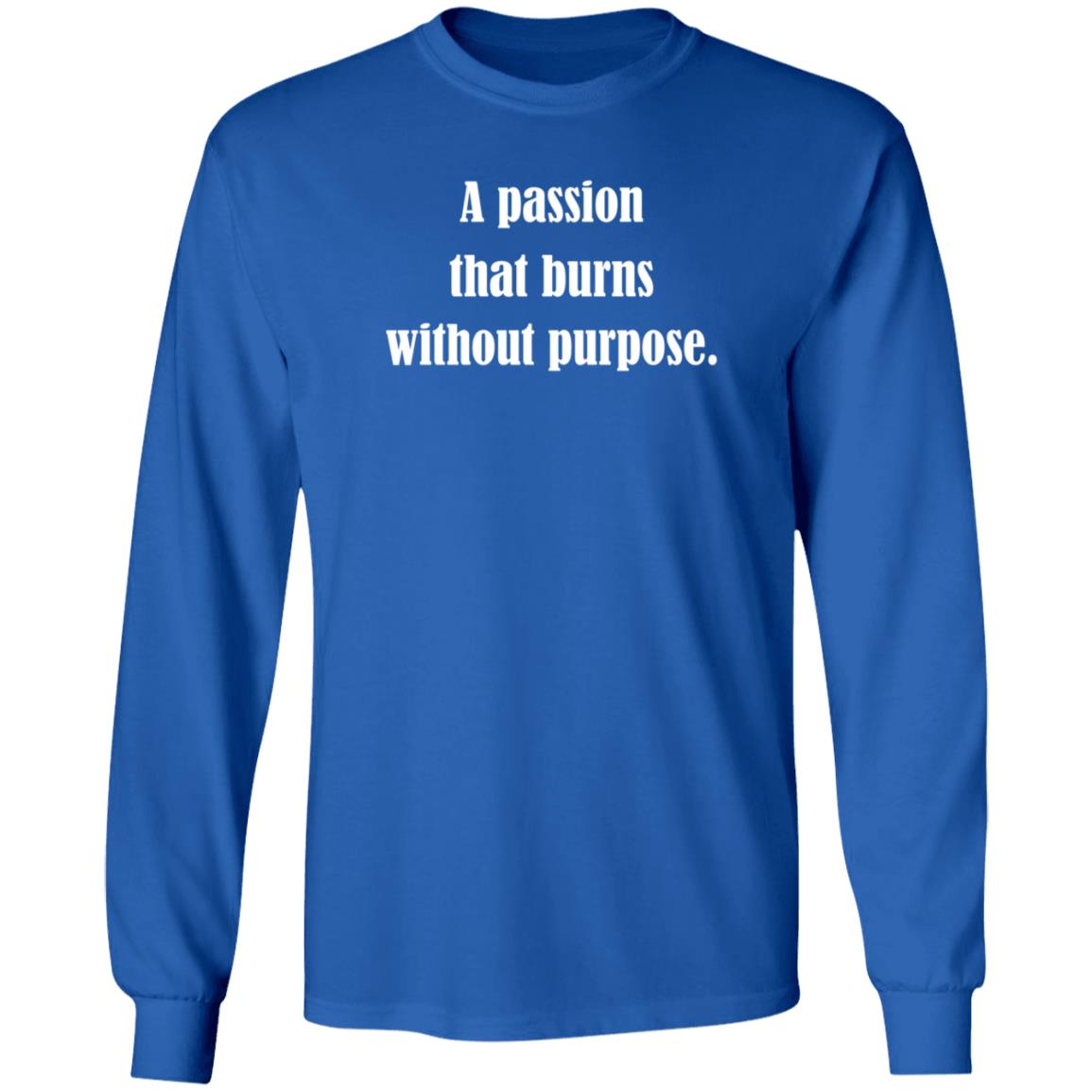 A Passion That Burns Without Purpose Shirt Hoodie Sweatshirt - Teechipus