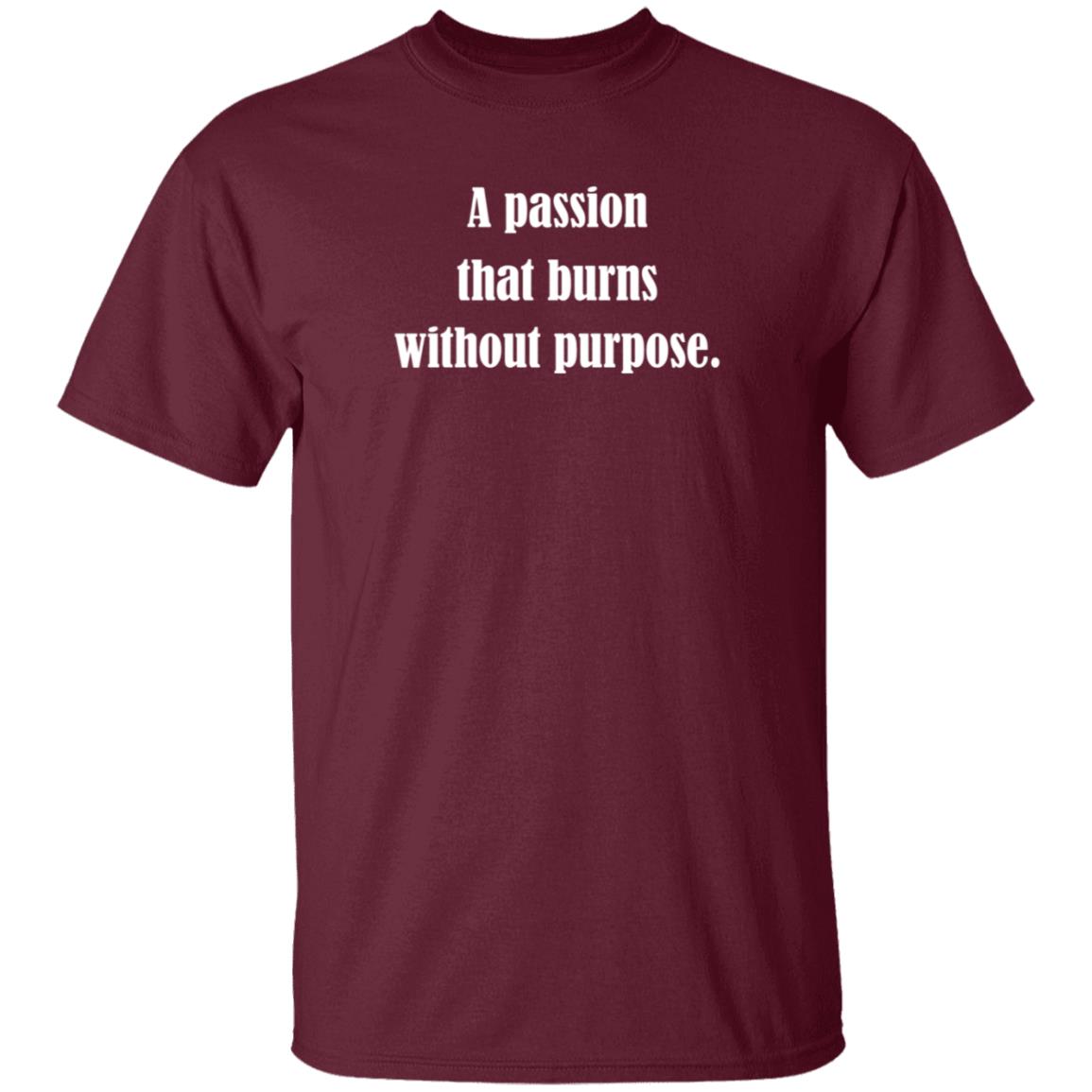 A Passion That Burns Without Purpose Shirt Hoodie Sweatshirt - Teechipus