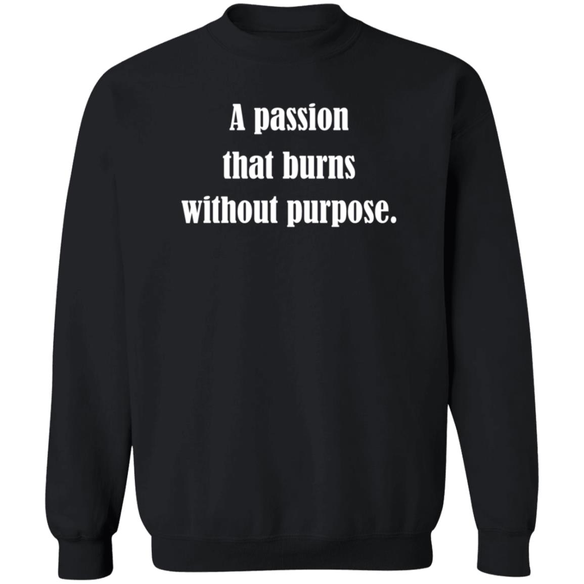 A Passion That Burns Without Purpose Shirt Hoodie Sweatshirt - Teechipus