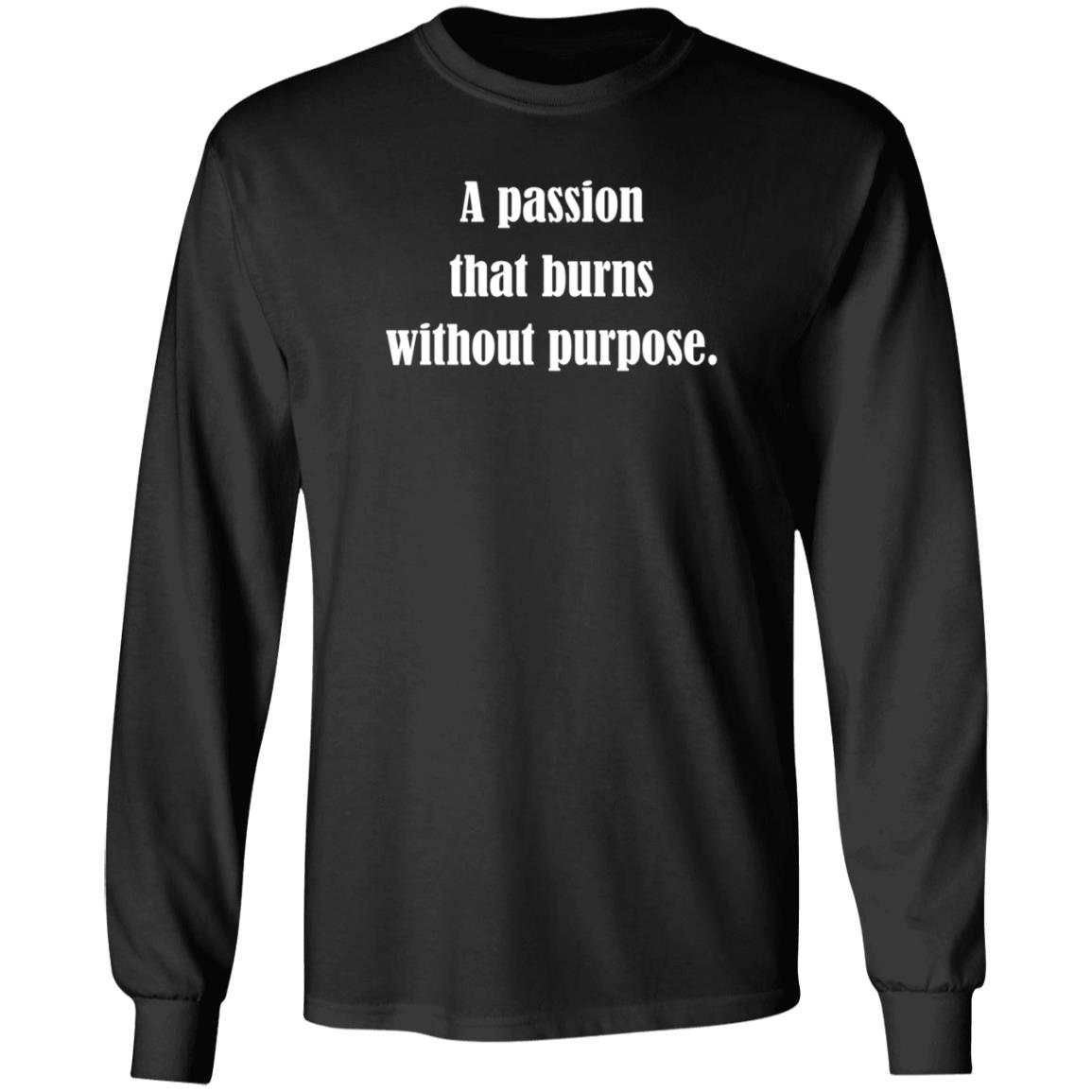 A Passion That Burns Without Purpose Shirt Hoodie Sweatshirt - Teechipus