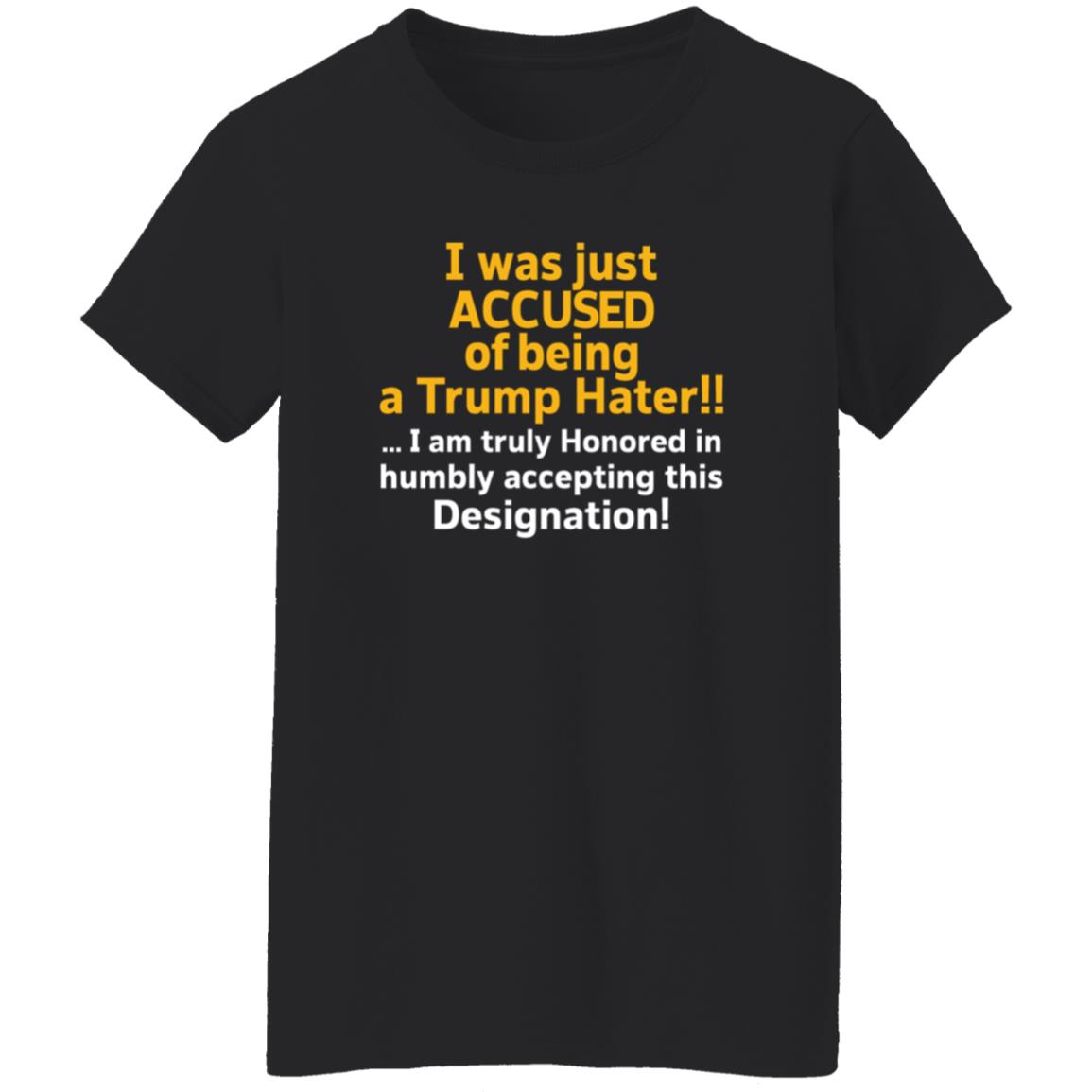 I Was Just Accused Of Being A Trump Hater Shirt Pminn76 I Was Just Accused Of Being A Trump Hater Shirt Hoodie Sweatshirt - Teechipus