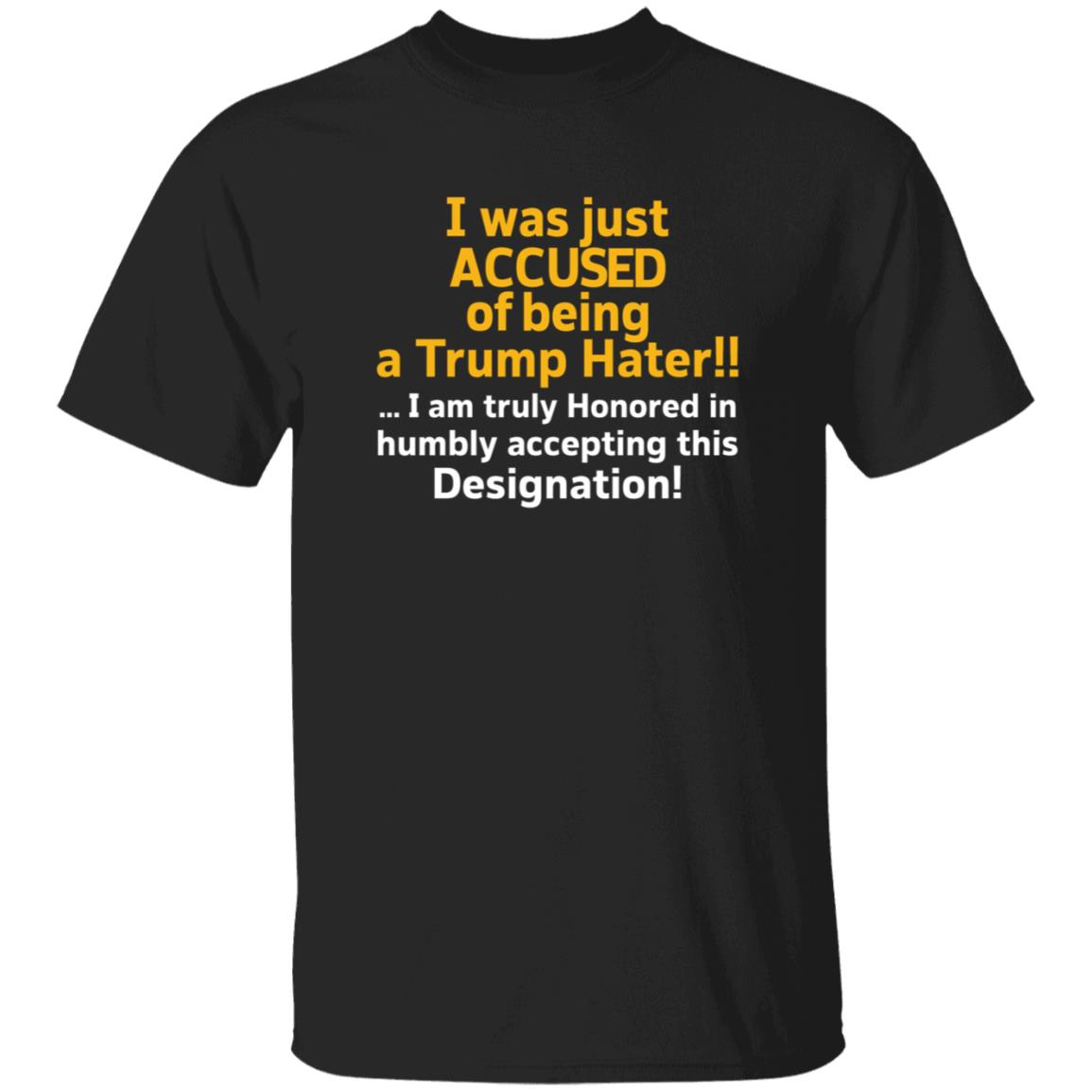 I Was Just Accused Of Being A Trump Hater Shirt Pminn76 I Was Just Accused Of Being A Trump Hater Shirt Hoodie Sweatshirt - Teechipus