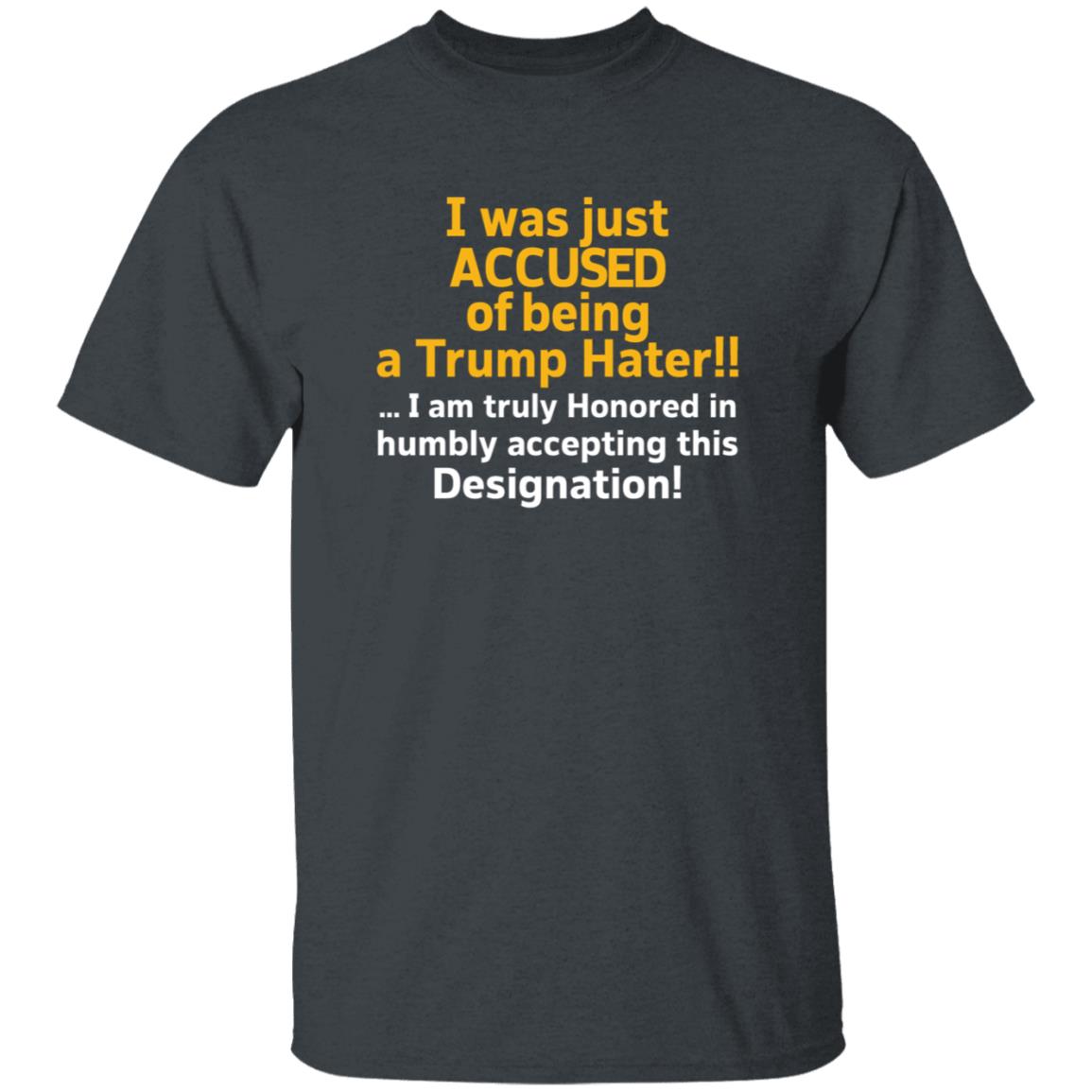 I Was Just Accused Of Being A Trump Hater Shirt Pminn76 I Was Just Accused Of Being A Trump Hater Shirt Hoodie Sweatshirt - Teechipus