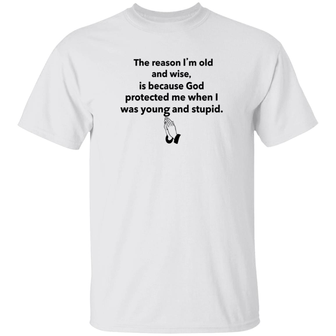 The Reason I'm Old And Wise Is Because God Protected Me Shirt Hoodie Sweatshirt - Teechipus