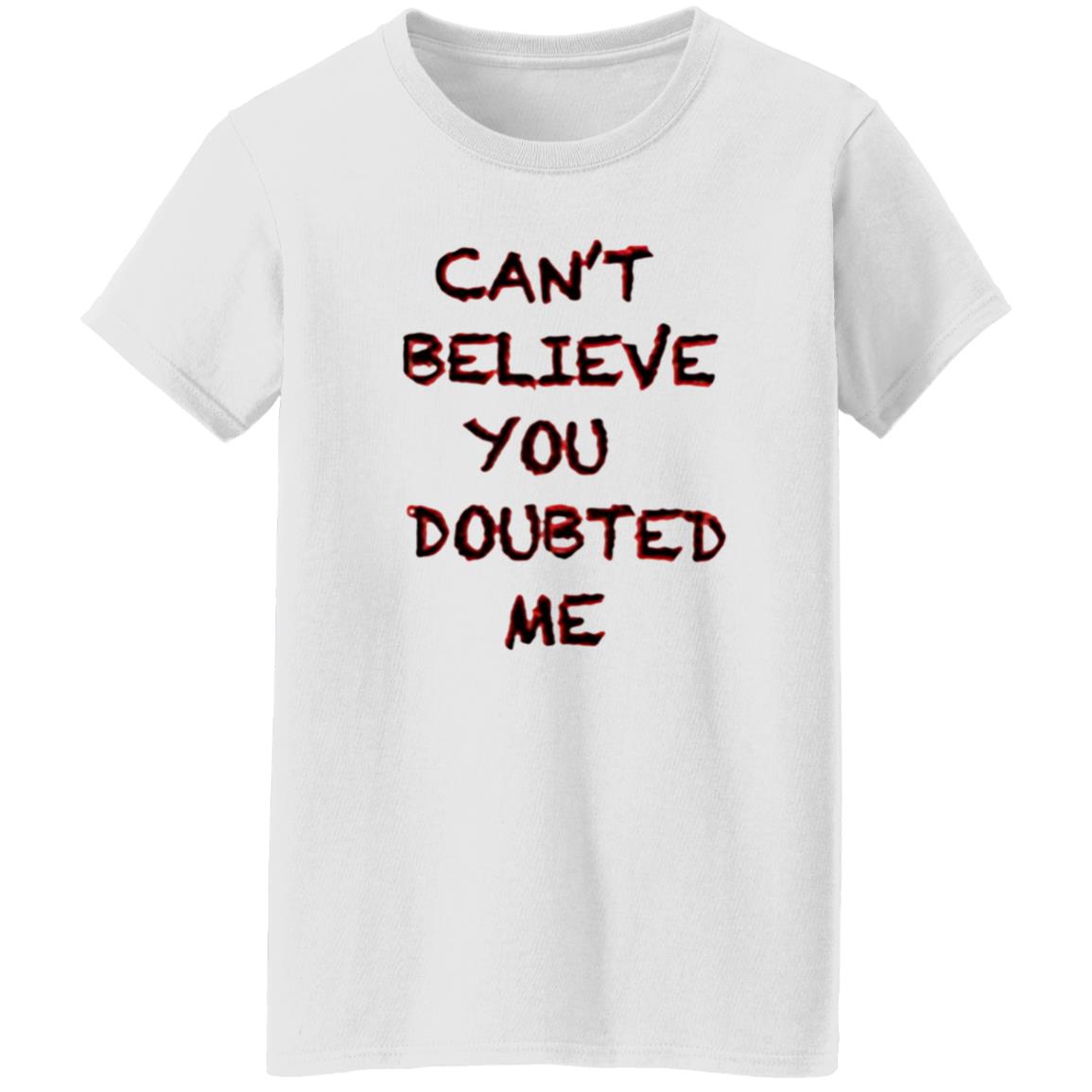 Can't Believe You Doubted Me Hoodie Protrending Merch Can't Believe You Doubted Me Hoodie - Teechipus