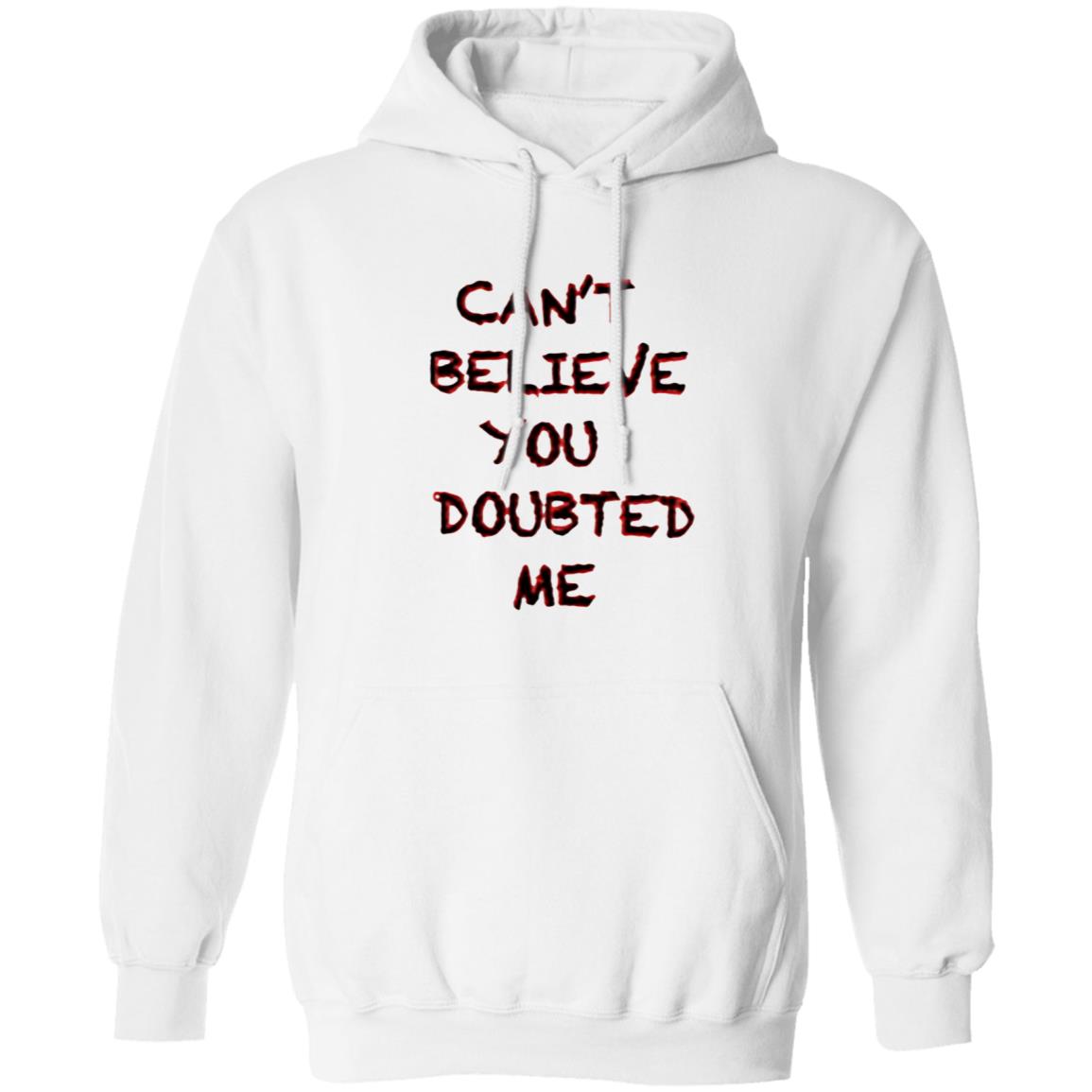 Can't Believe You Doubted Me Hoodie Protrending Merch Can't Believe You Doubted Me Hoodie - Teechipus