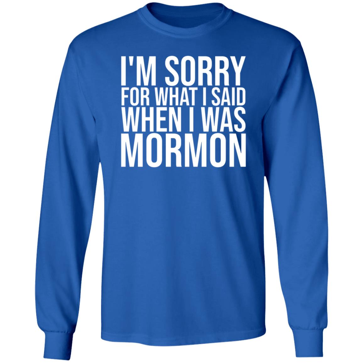 I'm Sorry For What I Said When I Was Mormon Shirt Hoodie Sweatshirt - Teechipus