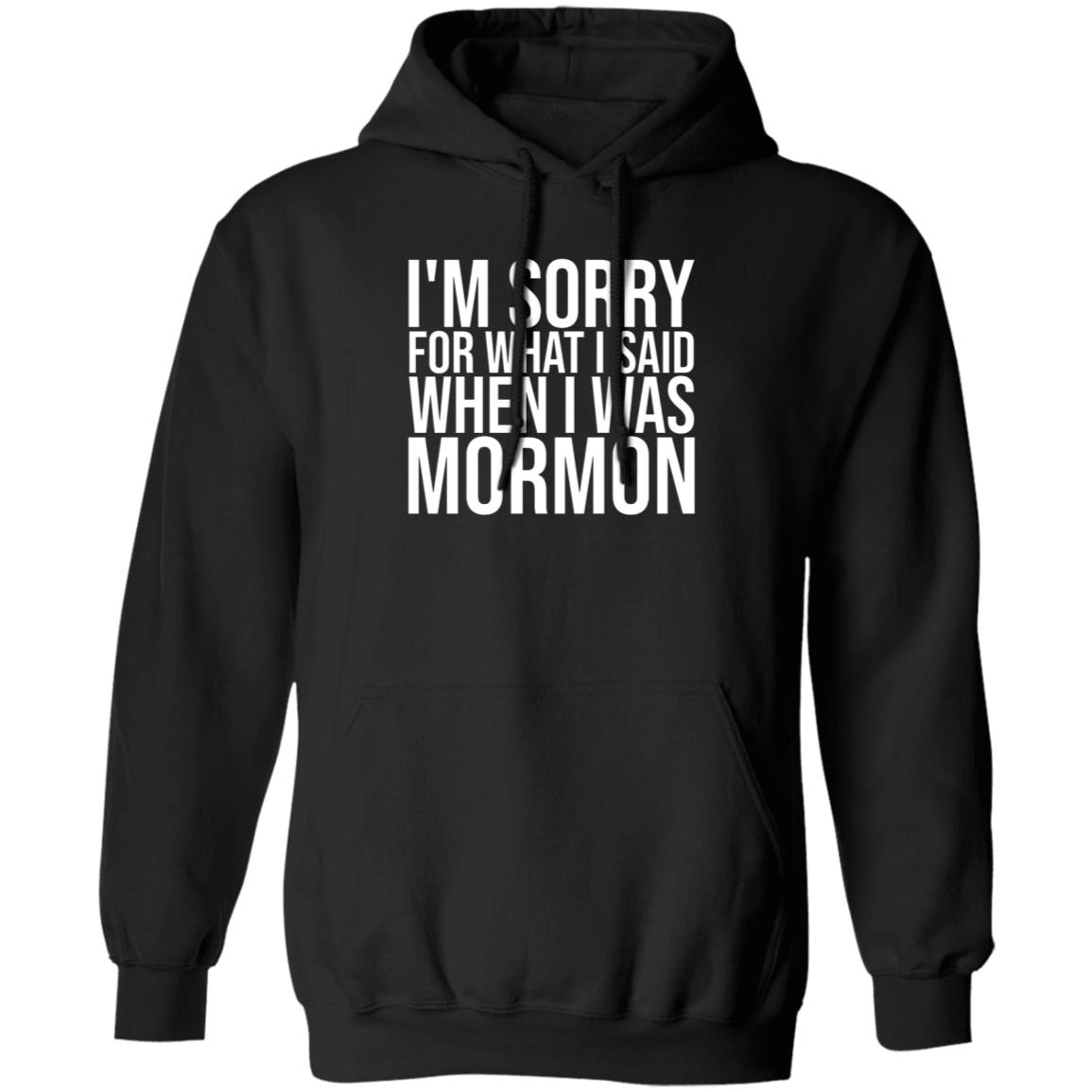 I'm Sorry For What I Said When I Was Mormon Shirt Hoodie Sweatshirt - Teechipus