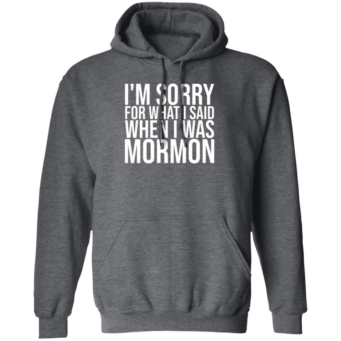 I'm Sorry For What I Said When I Was Mormon Shirt Hoodie Sweatshirt - Teechipus