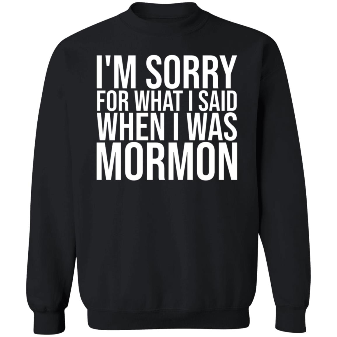 I'm Sorry For What I Said When I Was Mormon Shirt Hoodie Sweatshirt - Teechipus