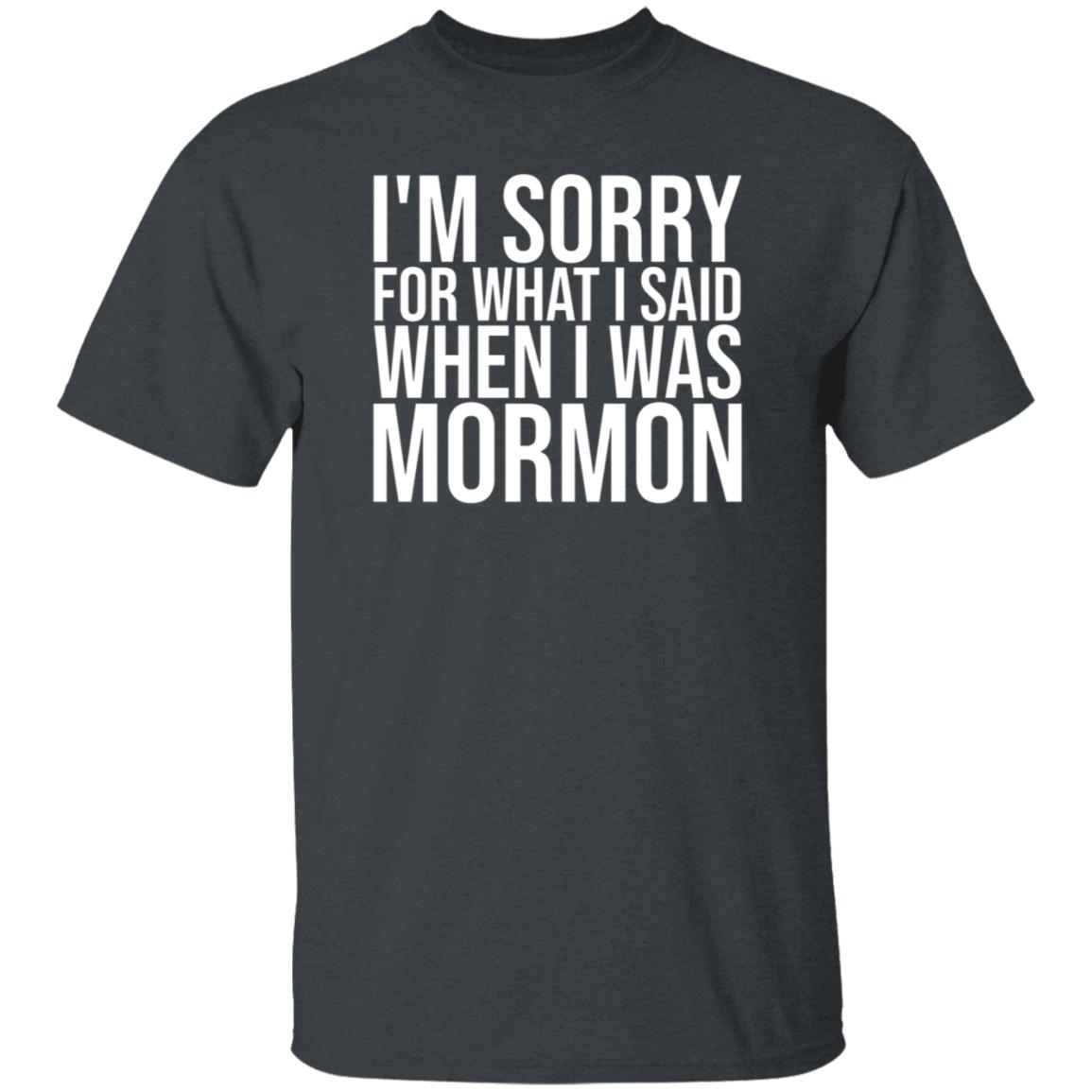 I'm Sorry For What I Said When I Was Mormon Shirt Hoodie Sweatshirt - Teechipus