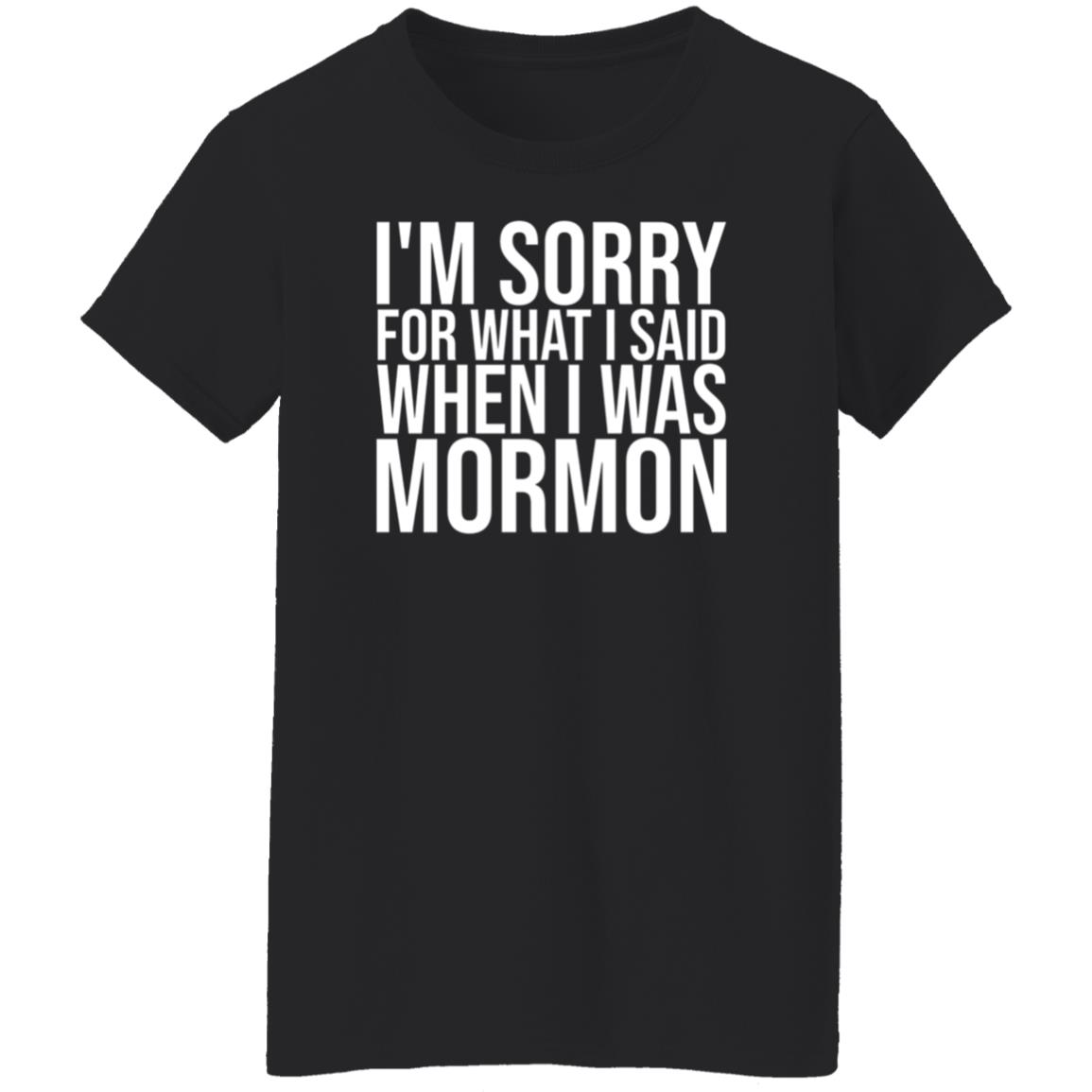 I'm Sorry For What I Said When I Was Mormon Shirt Hoodie Sweatshirt - Teechipus