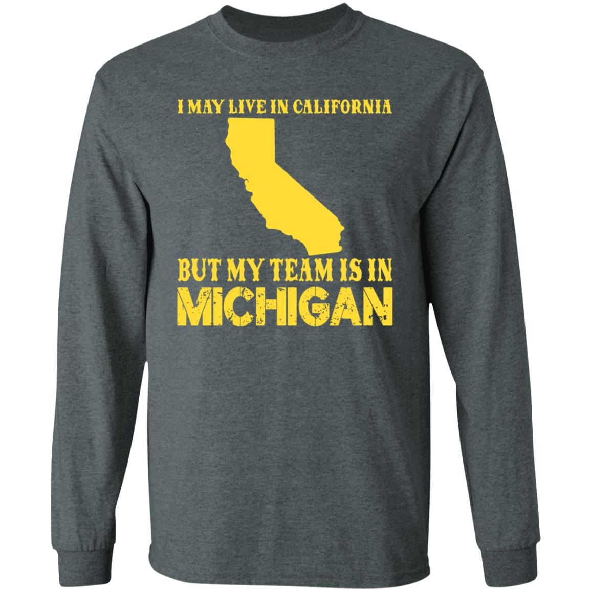 I May Live In California But My Team Is In Michigan Shirt - Teechipus