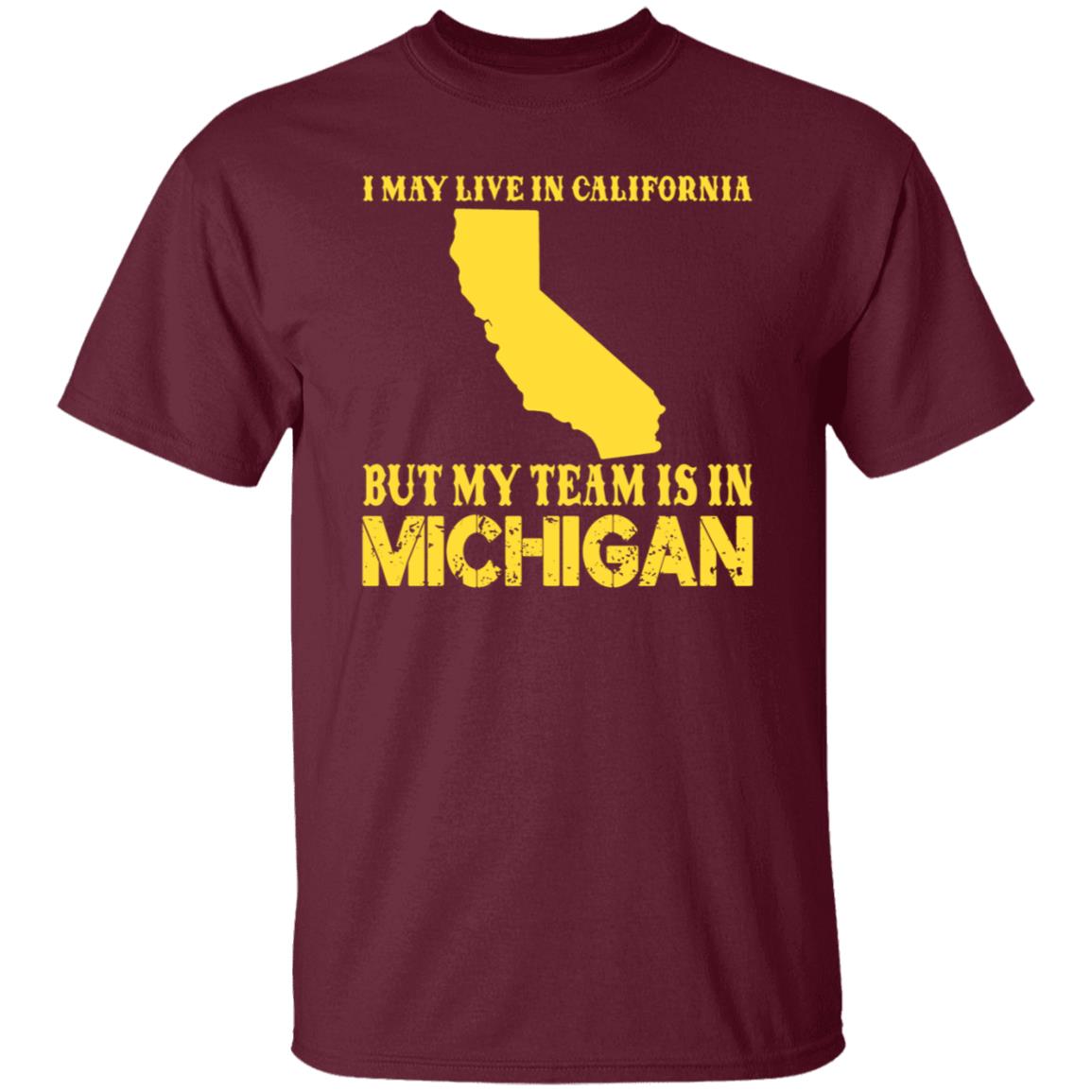 I May Live In California But My Team Is In Michigan Shirt - Teechipus