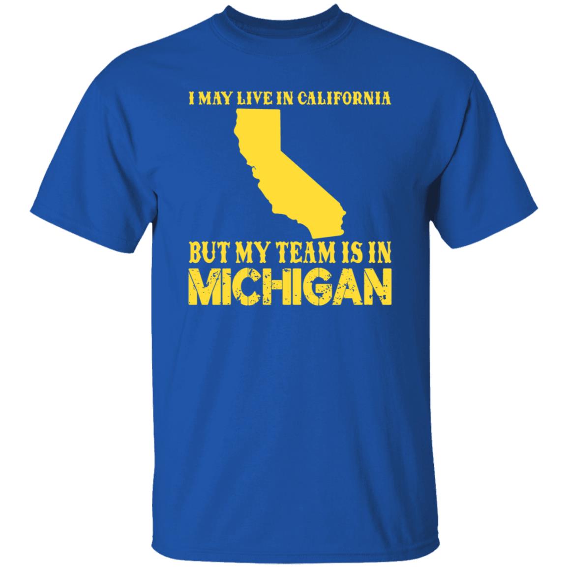 I May Live In California But My Team Is In Michigan Shirt - Teechipus