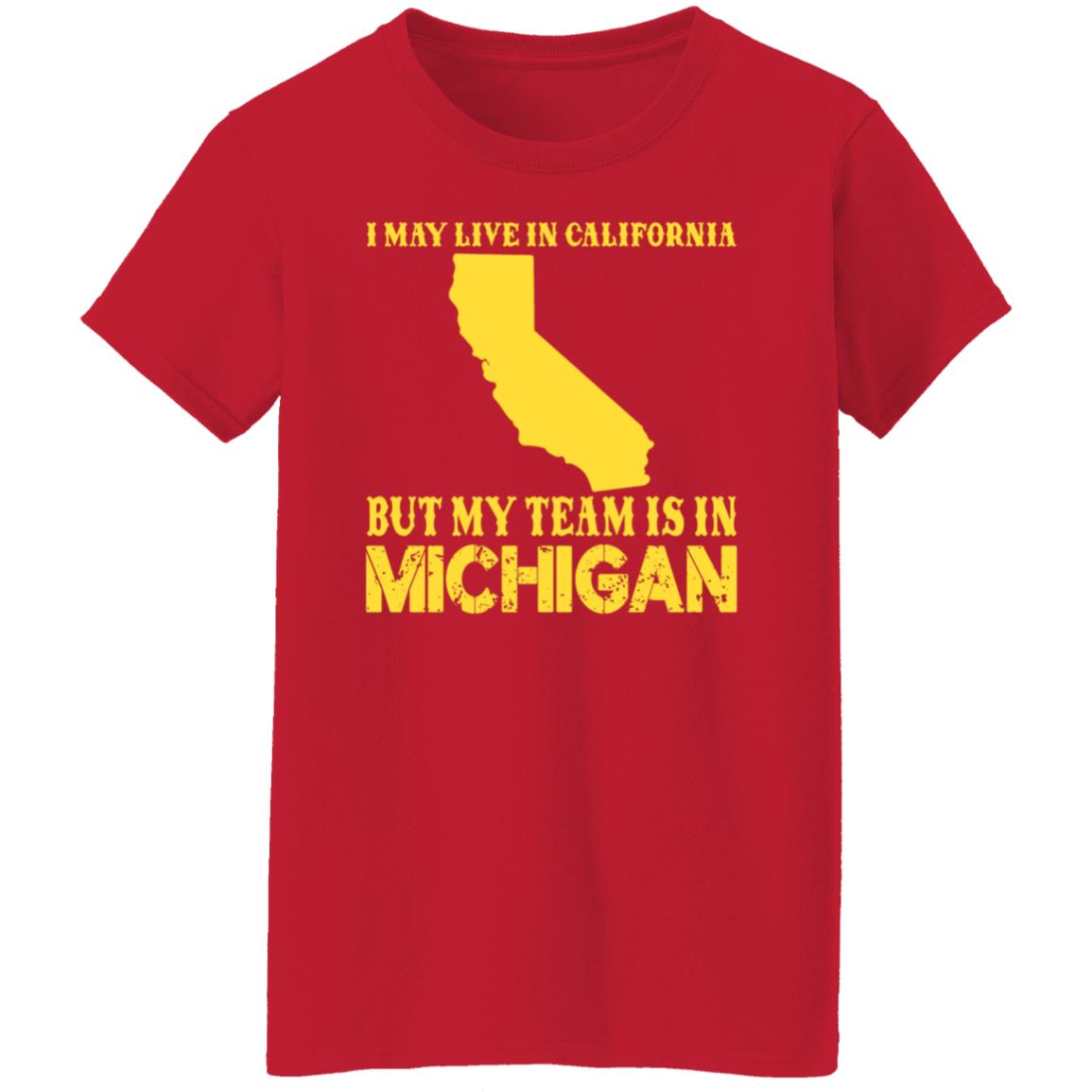 I May Live In California But My Team Is In Michigan Shirt - Teechipus