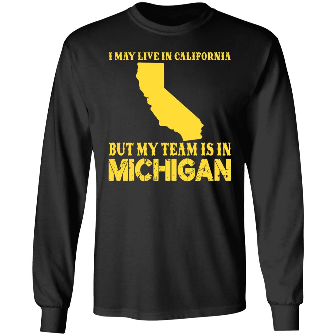 I May Live In California But My Team Is In Michigan Shirt - Teechipus