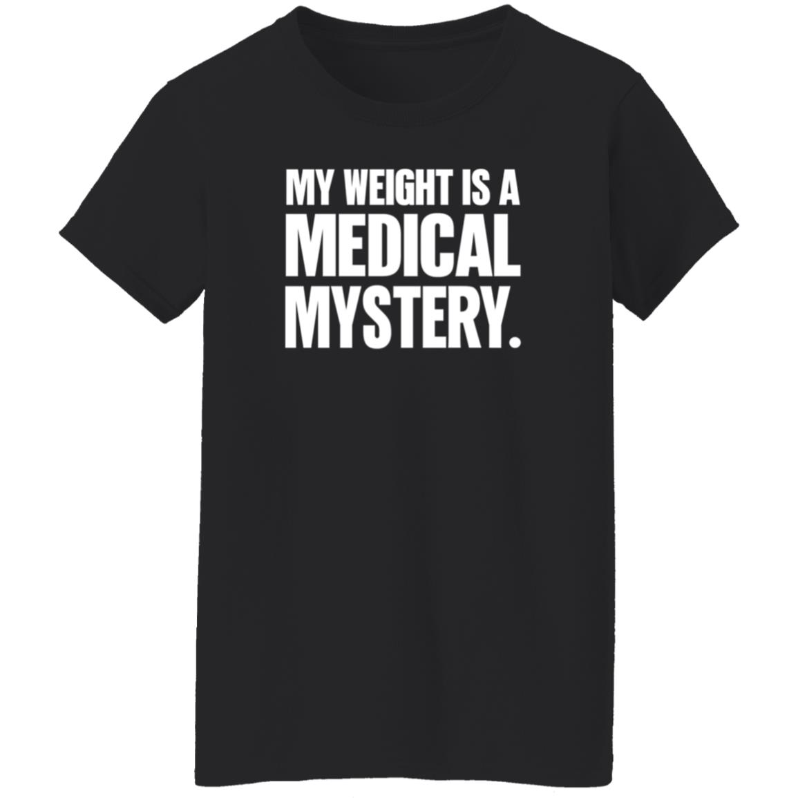 My Weight Is A Medical Mystery Shirt Hoodie - Teechipus