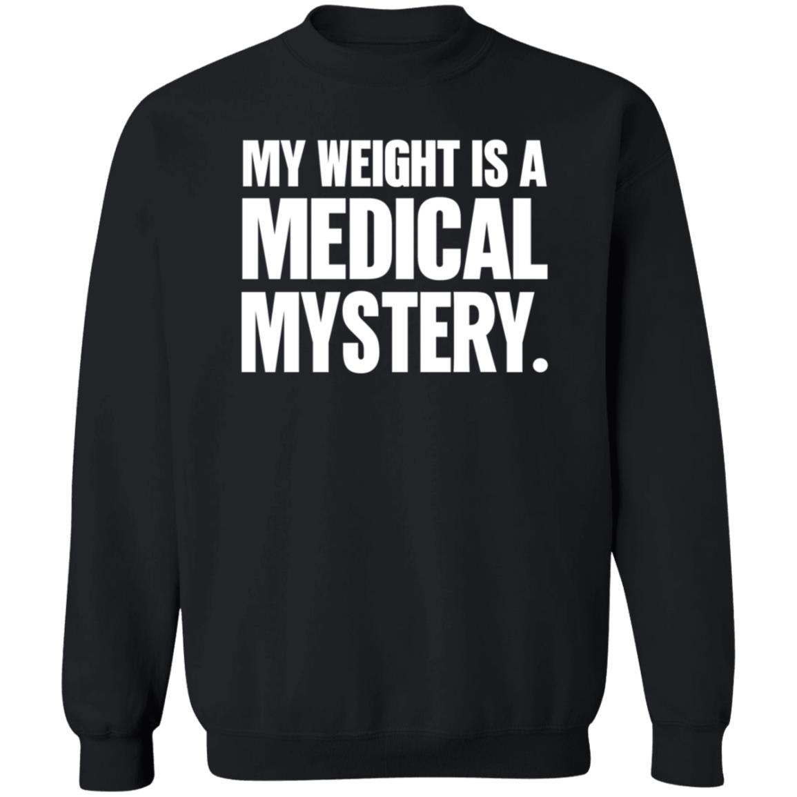 My Weight Is A Medical Mystery Shirt Hoodie - Teechipus