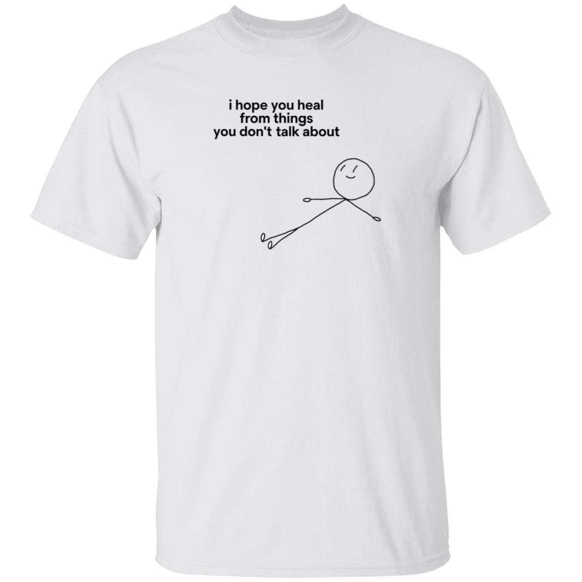 I Hope You Heal From The Things You Don't Talk About Shirt - Teechipus