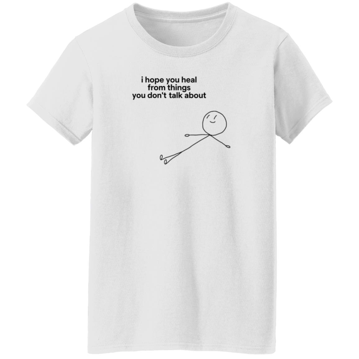 I Hope You Heal From The Things You Don't Talk About Shirt - Teechipus