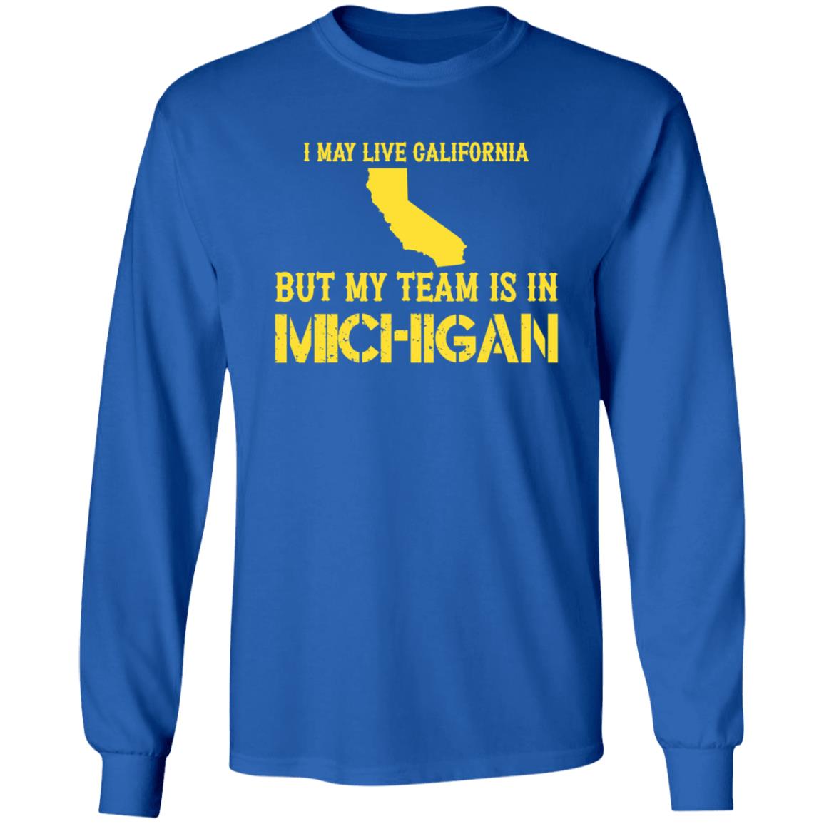 I May Live In California But My Team Is In Michigan Shirt Hoodie Sweatshirt - Teechipus
