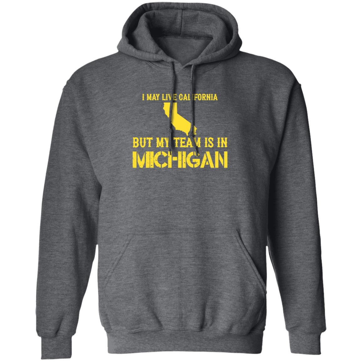 I May Live In California But My Team Is In Michigan Shirt Hoodie Sweatshirt - Teechipus