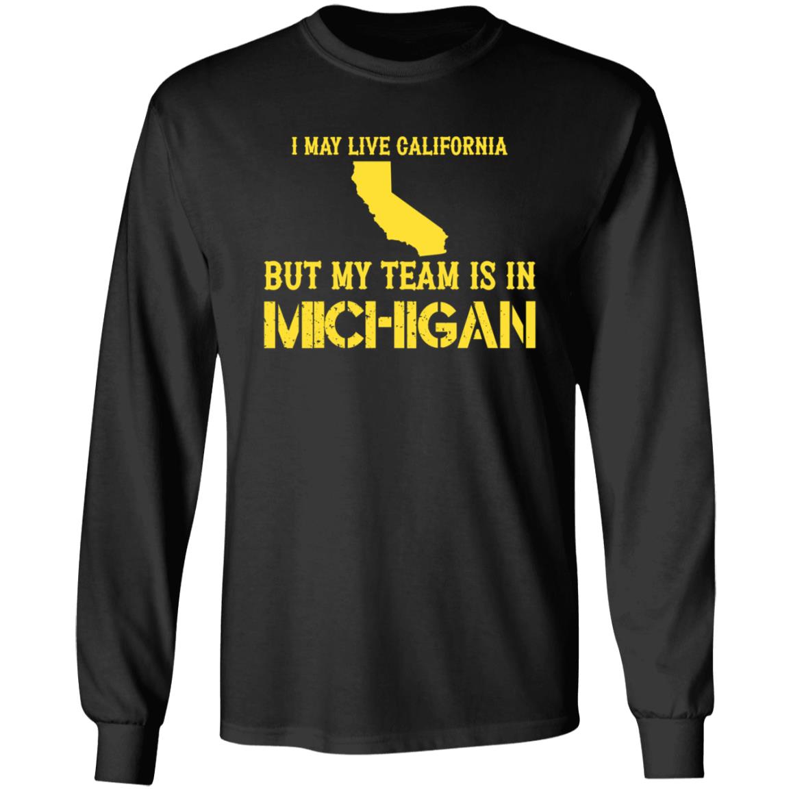 I May Live In California But My Team Is In Michigan Shirt Hoodie Sweatshirt - Teechipus