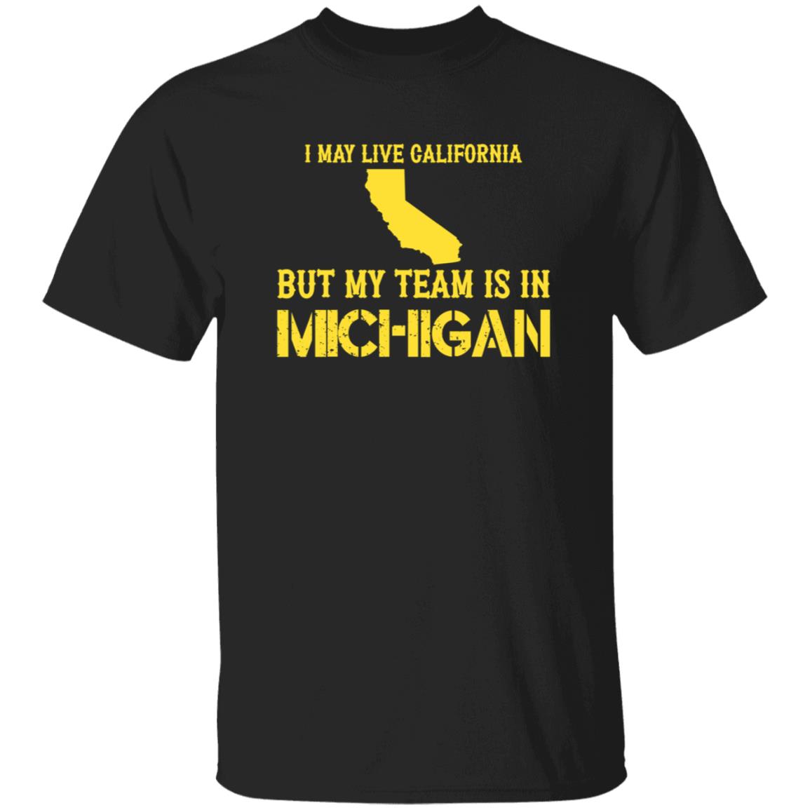 I May Live In California But My Team Is In Michigan Shirt Hoodie Sweatshirt - Teechipus