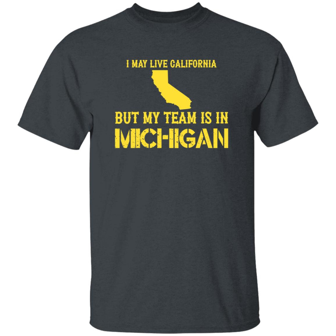 I May Live In California But My Team Is In Michigan Shirt Hoodie Sweatshirt - Teechipus