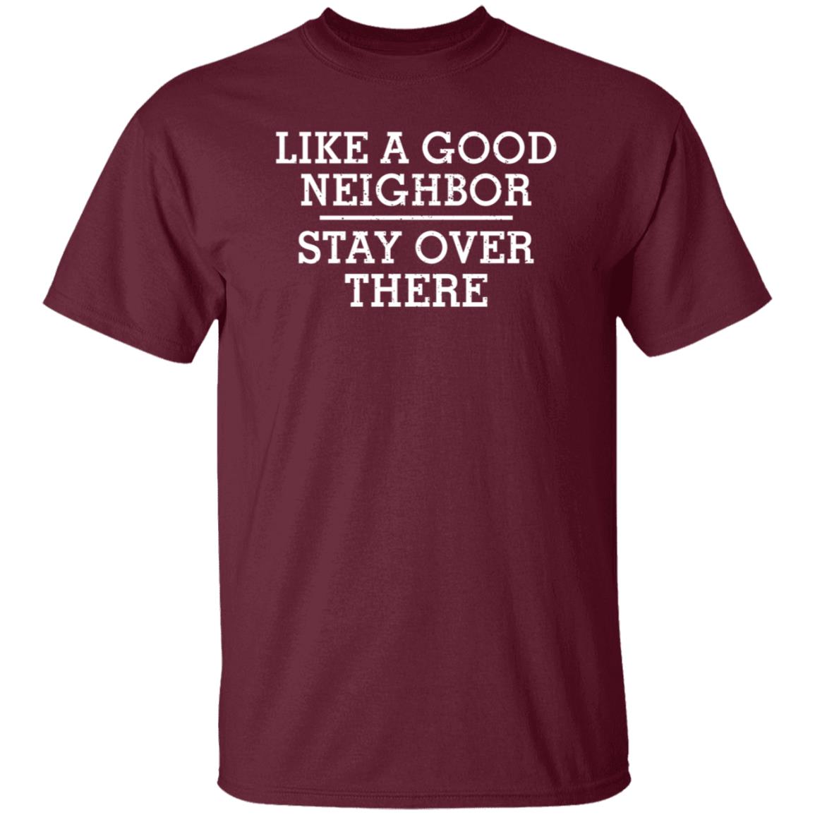 Like A Good Neighbor Stay Over There Shirt Hoodie Sweatshirt - Teechipus