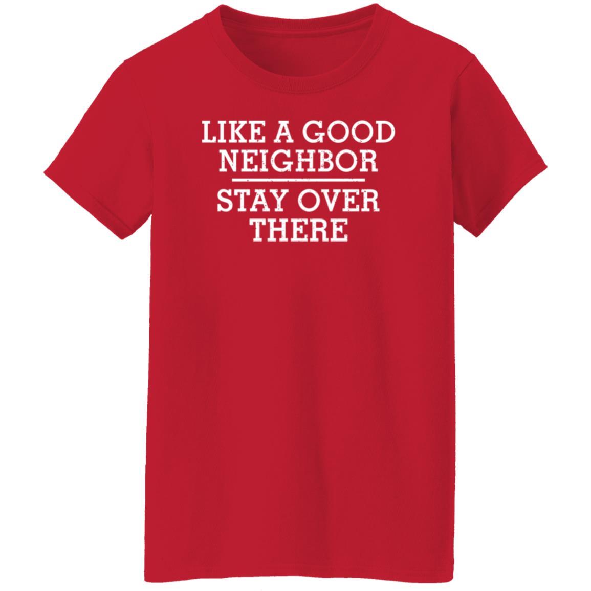 Like A Good Neighbor Stay Over There Shirt Hoodie Sweatshirt - Teechipus