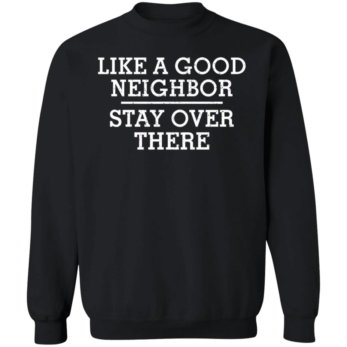 Like A Good Neighbor Stay Over There Shirt Hoodie Sweatshirt - Teechipus