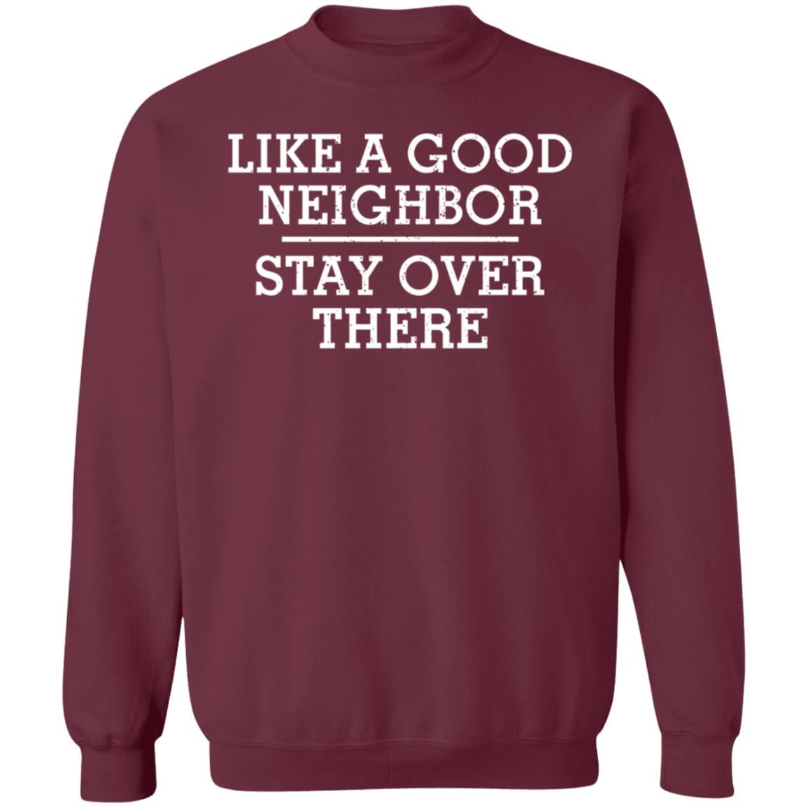 Like A Good Neighbor Stay Over There Shirt Hoodie Sweatshirt - Teechipus